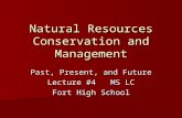 Natural Resources Conservation and Management Past, Present, and Future Lecture #4 MS LC Fort High School.