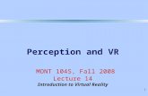 1 Perception and VR MONT 104S, Fall 2008 Lecture 14 Introduction to Virtual Reality.