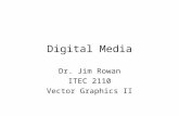Digital Media Dr. Jim Rowan ITEC 2110 Vector Graphics II.