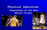 Physical Education Preparation of the Body Mental Fitness.