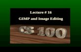 Lecture # 16 GIMP and Image Editing. GIMP by Example: Restoring Pictures.