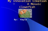 My Innovation Creation ~ A Mosaic Clownfish By: Kayla.