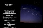 Orion Orion is a prominent constellation visible throughout the world. It is one of the most conspicuous and recognizable constellations in the night sky.