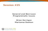 Session #25 General and Non-Loan Programmatic Issues Brian Kerrigan Marianna Deeken.