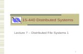 Lecture 7 – Distributed File Systems 1 1 15-440 Distributed Systems.