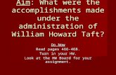 Aim: What were the accomplishments made under the administration of William Howard Taft? Do Now Read pages 466-468. Turn in your HW. Look at the HW Board.