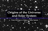Origins of the Universe and Solar System From Universe to Galaxy to Solar System.