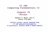 1 CS 106 Computing Fundamentals II Chapter 75 “Arrays” Herbert G. Mayer, PSU CS Status 7/31/2013 Initial content copied verbatim from CS 106 material developed.