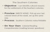 The Southern Colonies Objective : I can identify cultural reasons for the settlement of the Southern colonies. Preview : (WRITE NONE) Pick up your last.