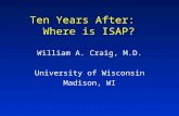 Ten Years After: Where is ISAP? William A. Craig, M.D. University of Wisconsin Madison, WI.