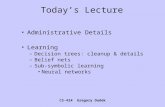 CS-424 Gregory Dudek Today’s Lecture Administrative Details Learning –Decision trees: cleanup & details –Belief nets –Sub-symbolic learning Neural networks.