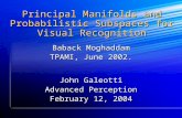 Principal Manifolds and Probabilistic Subspaces for Visual Recognition Baback Moghaddam TPAMI, June 2002. John Galeotti Advanced Perception February 12,
