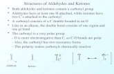 Structures of Aldehydes and Ketones Both aldehydes and ketones contain a carbonyl group Aldehydes have at least one H attached, while ketones have two.