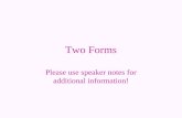 Two Forms Please use speaker notes for additional information!