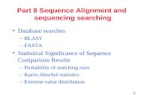 1 Part 8 Sequence Alignment and sequencing searching Database searches –BLAST –FASTA Statistical Significance of Sequence Comparison Results –Probability.