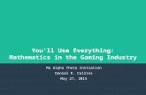 You'll Use Everything: Mathematics in the Gaming Industry Mu Alpha Theta Initiation Daniel R. Collins May 27, 2015.