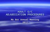 ADULT G/C ADJUDICATION PROCEDURES Mo Bar Annual Meeting 2012.