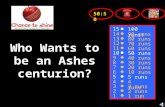 Who Wants to be an Ashes centurion? 15 14 13 12 11 10 9 8 7 6 5 4 3 2 1 100 runs! 90 runs 80 runs 70 runs 60 runs 50 runs 40 runs 30 runs 20 runs 10 runs.