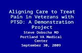 Aligning Care to Treat Pain in Veterans with PTSD: A Demonstration Project Steve Dobscha MD Portland VA Medical Center September 30, 2009.