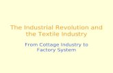 The Industrial Revolution and the Textile Industry From Cottage Industry to Factory System.