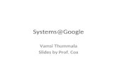 Systems@Google Vamsi Thummala Slides by Prof. Cox.