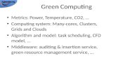 Green Computing Metrics: Power, Temperature, CO2, … Computing system: Many-cores, Clusters, Grids and Clouds Algorithm and model: task scheduling, CFD.