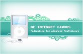 BE INTERNET FAMOUS Podcasting for Advanced Proficiency.