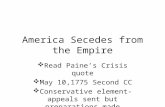 America Secedes from the Empire  Read Paine’s Crisis quote  May 10,1775 Second CC  Conservative element-appeals sent but preparations made.