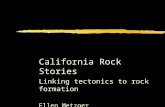 California Rock Stories Linking tectonics to rock formation Ellen Metzger BAESI – October 8, 2011.