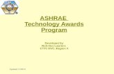 Updated 12/6/2015 ASHRAE Technology Awards Program Developed by Rick Des Lauriers CTTC RVC, Region X.