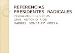 REFERENCIAS PRESIDENTES RADICALES PEDRO AGUIRRE CERDA JUAN ANTONIO RÍOS GABRIEL GONZÁLEZ VIDELA.