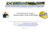 Continuing Education Program Construction Costs Estimating Prof. Jaime José Laracuente-Díaz, M.S.E.E., P.E. Instructor @ the Department of ElectronicsDepartment.