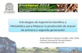Estrategias de Ingeniería Genética y Metabólica para Mejorar la producción de etanol de primera y segunda generación Jorge Alberto Vásquez Castillo. MSc.