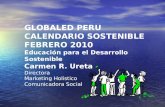 GLOBALED PERU CALENDARIO SOSTENIBLE FEBRERO 2010 Educación para el Desarrollo Sostenible Carmen R. Ureta Directora Marketing Holistico Comunicadora Social.