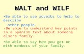 WALT and WILF Be able to say how you get on with members of your family. Be able to use adverbs to help to describe other people. Be able to understand.