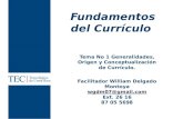 Fundamentos del Currículo Tema No 1 Generalidades, Origen y Conceptualización de Currículo. Facilitador William Delgado Montoya wgdm07@gmail.com Ext. 26.