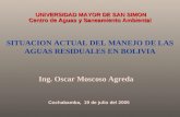 SITUACION ACTUAL DEL MANEJO DE LAS AGUAS RESIDUALES EN BOLIVIA Cochabamba, 19 de julio del 2005 UNIVERSIDAD MAYOR DE SAN SIMON UNIVERSIDAD MAYOR DE SAN.