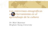 Las entrevistas etnográficas como herramienta en el aprendizaje de la cultura Dr. Blair Bateman Brigham Young University.