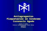 Antiagregantes Plaquetarios en Síndrome Coronario Agudo Carlos E Uribe Clinica Cardiovascular Santa Maria MedellinColombia.