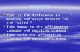 PRIMERO  What is the difference in meaning and usage between “tú” and “usted”?  Take hablar to the affirmative command and negative command.  Take ser.