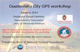 Guatemala City GPS workshop January 2014 Professor Chuck DeMets Department of Geoscience Univ. of Wisconsin-Madison Hosted by Universidad Mariano Galvez.