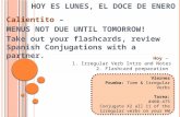H OY ES LUNES, EL DOCE DE ENERO Calientito – MENUS NOT DUE UNTIL TOMORROW! Take out your flashcards, review Spanish Conjugations with a partner. Viernes.