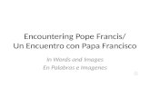 Encountering Pope Francis/ Un Encuentro con Papa Francisco In Words and Images En Palabras e Imagenes.