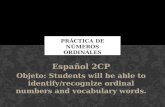 Like many other adjectives, the ordinal numbers have a masculine and feminine form. 1.primero/primera 2.segundo/segunda 3.tercero/tercera 4.cuarto/cuarta.