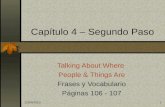 12/04/20101 Capítulo 4 – Segundo Paso Talking About Where People & Things Are Frases y Vocabulario Páginas 106 - 107.