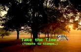 Take the Time Take the Time… (Tómate tu tiempo…)