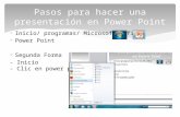 Inicio/ programas/ Microsoft office  Power Point  Segunda Forma - Inicio - Clic en power point Pasos para hacer una presentación en Power Point.