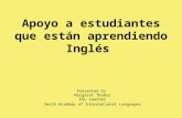 Apoyo a estudiantes que están aprendiendo Inglés Presented by Margaret Thomas ESL teacher Smith Academy of International Languages.