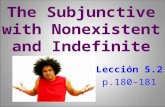The Subjunctive with Nonexistent and Indefinite Lección 5.2 p.180-181.