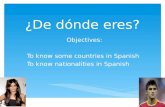 ¿De dónde eres? Objectives: To know some countries in Spanish To know nationalities in Spanish.
